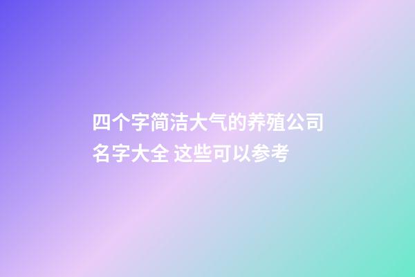 四个字简洁大气的养殖公司名字大全 这些可以参考-第1张-公司起名-玄机派